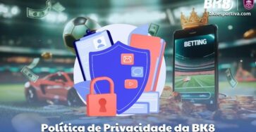 Política de Privacidade da BK8: Segurança e Transparência para Você